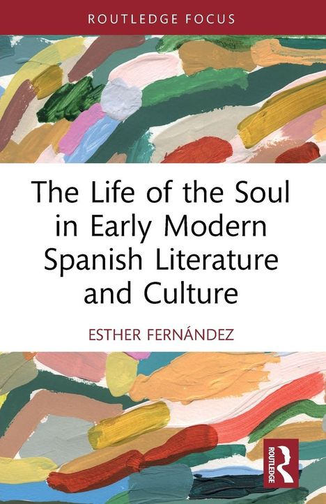 Titel: "The Life of the Soul in Early Modern Spanish Literature and Culture". Autor: Esther Fernández. Bunte Malerei. Routledge-Logo.