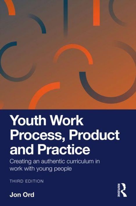 „Youth Work Process, Product and Practice“, „Creating an authentic curriculum in work with young people“, Jon Ord. Dritte Auflage. Abstrakte Kreise.