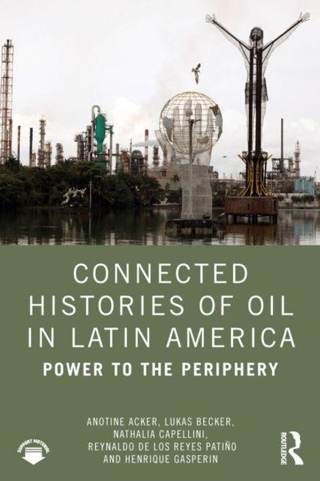 Text: "CONNECTED HISTORIES OF OIL IN LATIN AMERICA: POWER TO THE PERIPHERY" und Autorennamen. Industrielandschaft im Hintergrund.