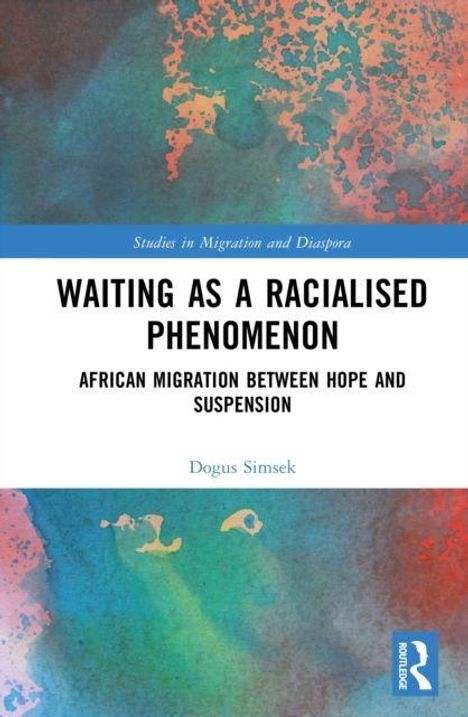 Buchcover: "Waiting as a Racialised Phenomenon - African Migration Between Hope and Suspension" von Dogus Simsek.