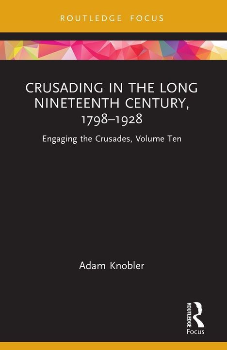 "Crusading in the Long Nineteenth Century, 1798–1928" von Adam Knobler. Bunter geometrischer Streifen oben, schwarzer Hintergrund.