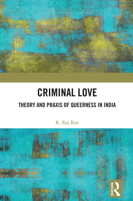 Titel "Criminal Love", Untertitel "Theory and Praxis of Queerness in India", Autor R. Raj Rao. Abstrakte blaue und gelbe Textur.