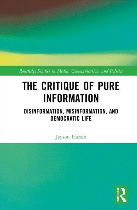 Oben steht “Routledge Studies in Media, Communication, and Politics”. Titel: “The Critique of Pure Information”. Untertitel: “Disinformation, Misinformation, and Democratic Life”. Autor: Jayson Harsin. Unten rechts ein grünes Logo.