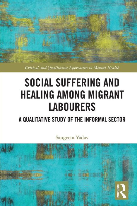 Buchcover mit türkisem, abstraktem Hintergrund. Titel: "Social Suffering and Healing Among Migrant Labourers", Autorin: Sangeeta Yadav.