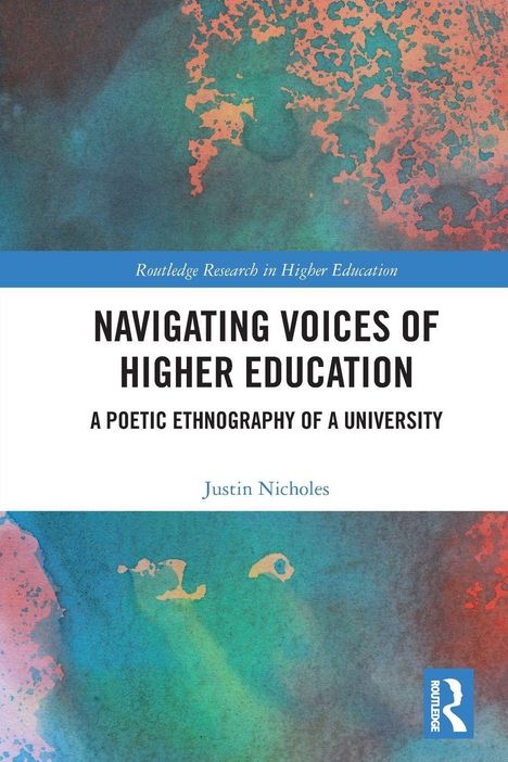 "NAVIGATING VOICES OF HIGHER EDUCATION: A POETIC ETHNOGRAPHY OF A UNIVERSITY" von Justin Nicholes. Bunte abstrakte Muster.