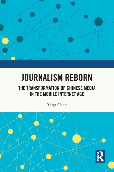 "Journalism Reborn" Titel. Blau-gelbes Netzwerk-Design. Autor: Yang Chen. Routledge-Logo unten rechts.