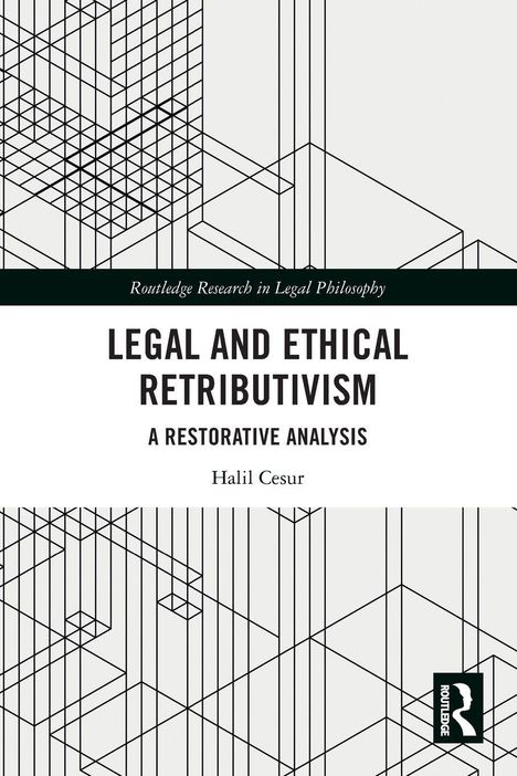 "Routledge Research in Legal Philosophy. LEGAL AND ETHICAL RETRIBUTIVISM: A RESTORATIVE ANALYSIS. Halil Cesur" steht in fettem Text über geometrischem Muster.