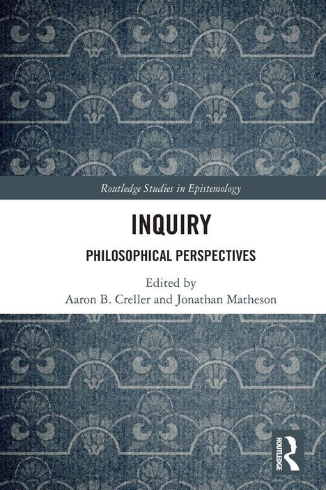„Routledge Studies in Epistemology. INQUIRY PHILOSOPHICAL PERSPECTIVES. Edited by Aaron B. Creller and Jonathan Matheson.“ Ein stilvolles, symmetrisches blau-graues Muster im Hintergrund.