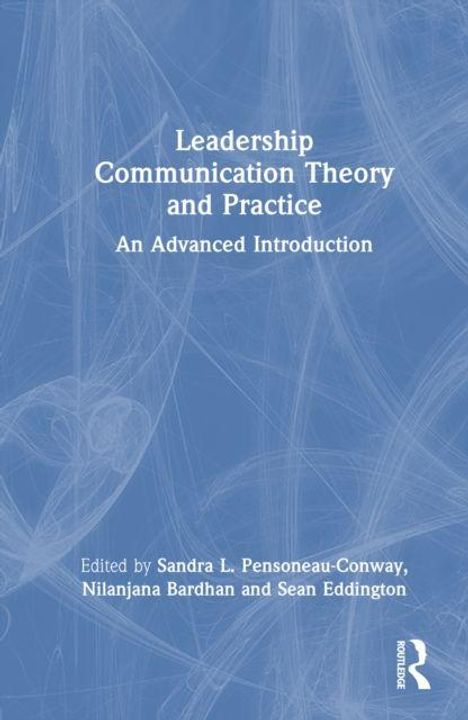 "Leadership Communication Theory and Practice: An Advanced Introduction. Edited by Sandra L. Pensoneau-Conway, Nilanjana Bardhan, and Sean Eddington." Abstrakte, helle Linien auf blauem Hintergrund und Logo rechts unten.