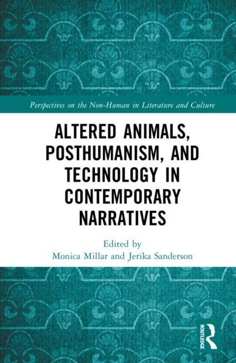 "Altered Animals, Posthumanism, and Technology in Contemporary Narratives", herausgegeben von Monica Millar und Jerika Sanderson. Oben ein grünes Muster.