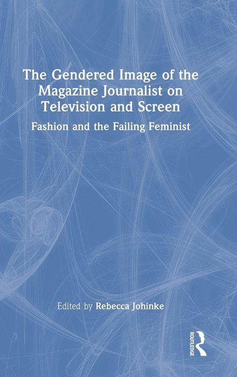 "The Gendered Image of the Magazine Journalist on Television and Screen" edited by Rebecca Johinke. Blaues Hintergrundmuster.