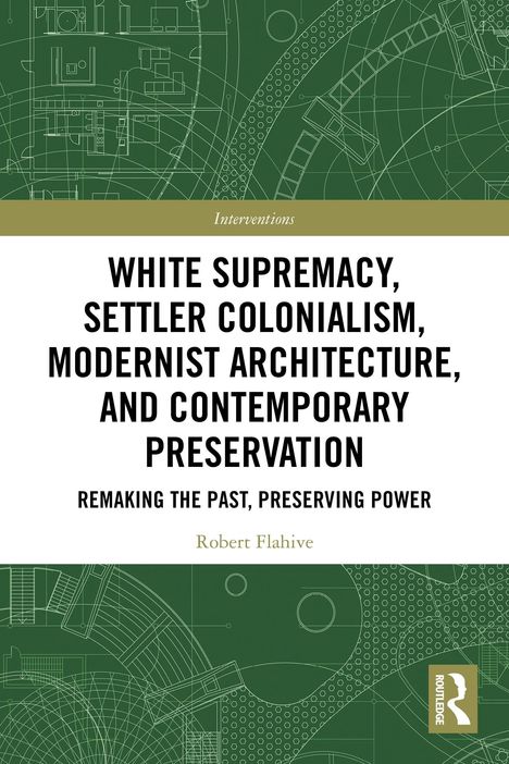 "White Supremacy, Settler Colonialism, Modernist Architecture, and Contemporary Preservation" von Robert Flahive. Zeichnung grüner Architekturpläne.