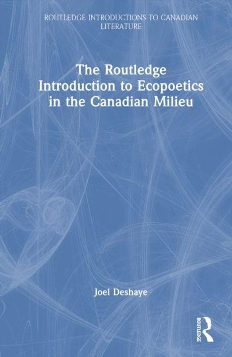 Blauer Hintergrund, titelgebender Text: "The Routledge Introduction to Ecopoetics in the Canadian Milieu" von Joel Deshaye.