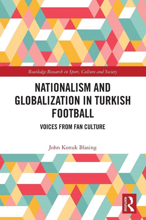 Buchtitel: "Nationalism and Globalization in Turkish Football". Autor: John Konuk Blasing. Bunte geometrische Muster.