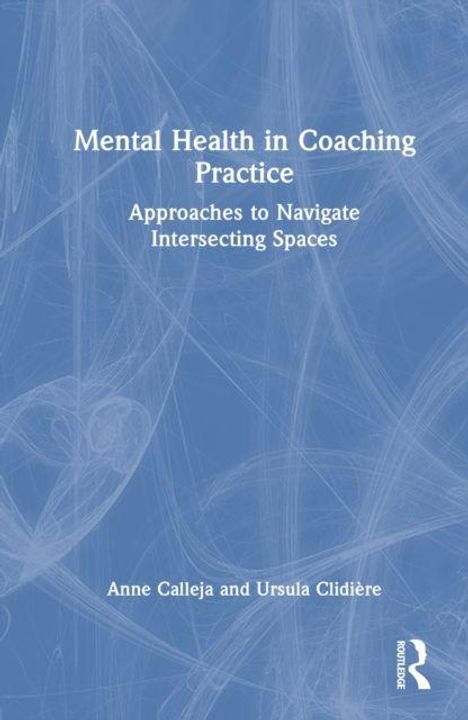 „Mental Health in Coaching Practice: Approaches to Navigate Intersecting Spaces“ von Anne Calleja und Ursula Clidière. Blau-weißer Hintergrund.