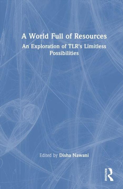 "A World Full of Resources: An Exploration of TLR's Limitless Possibilities" von Disha Nawani, blauer Hintergrund, Routledge-Logo.