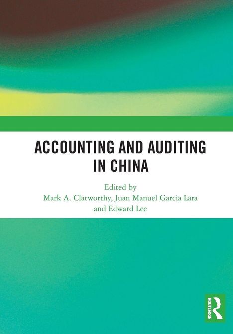 "ACCOUNTING AND AUDITING IN CHINA" steht zentriert geschrieben. Unten: "Edited by Mark A. Clatworthy, Juan Manuel Garcia Lara und Edward Lee". Farbhintergrund in Grün und Braun. Rechtes Logo: Routledge.