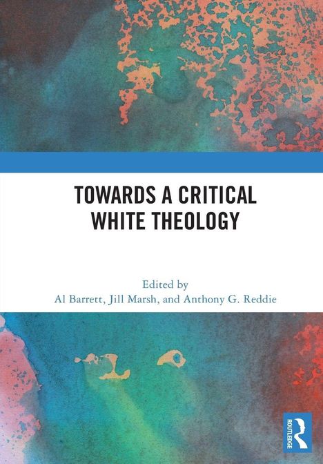 "Towards a Critical White Theology" von Al Barrett, Jill Marsh, Anthony G. Reddie. Abstrakte Farben, blaues Logo.