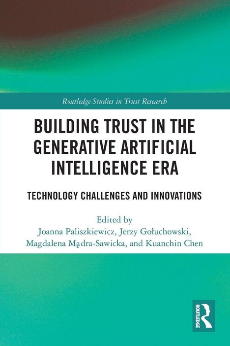 „Building Trust in the Generative Artificial Intelligence Era“, Autoren: Paliszkiewicz, Gołuchowski, Mądra-Sawicka, Chen.