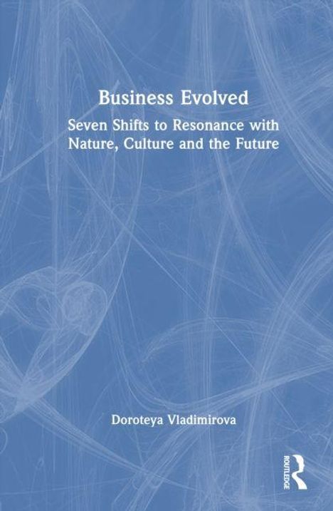Text: "Business Evolved: Seven Shifts to Resonance with Nature, Culture and the Future" von Doroteya Vladimirova. Blaues Design.