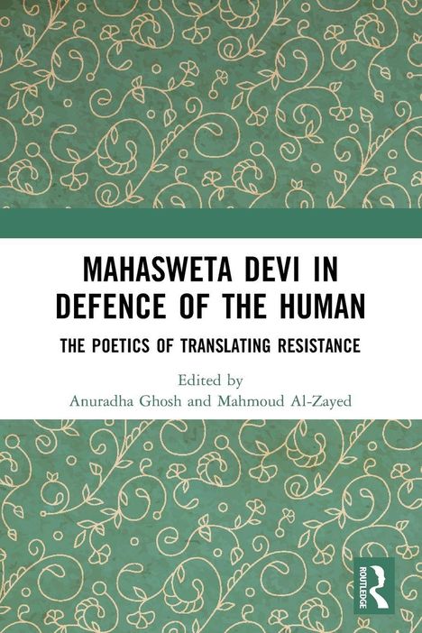 "MAHASWETA DEVI IN DEFENCE OF THE HUMAN", darunter "THE POETICS OF TRANSLATING RESISTANCE". Verschnörkeltes Pflanzenmuster.