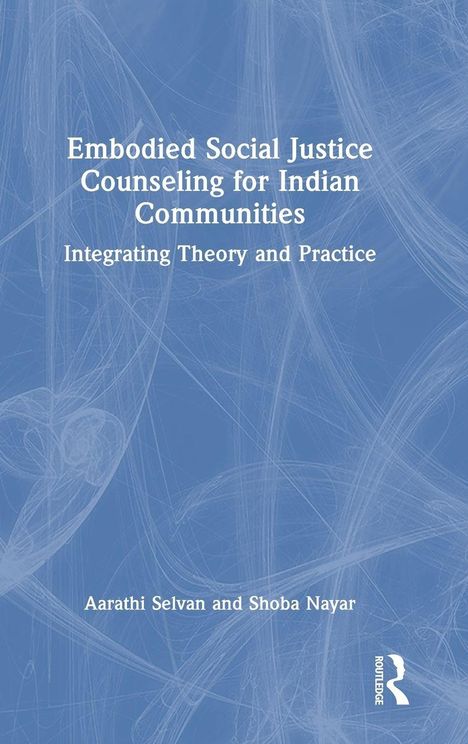 "Embodied Social Justice Counseling for Indian Communities; Integrating Theory and Practice." Autoren: Aarathi Selvan, Shoba Nayar.