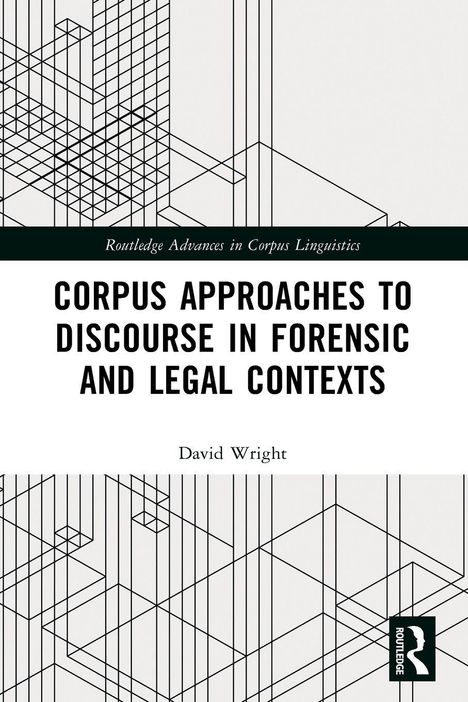 "Corpus Approaches to Discourse in Forensic and Legal Contexts", David Wright. Geometrische Linien, stilvoll schwarz-weiß.