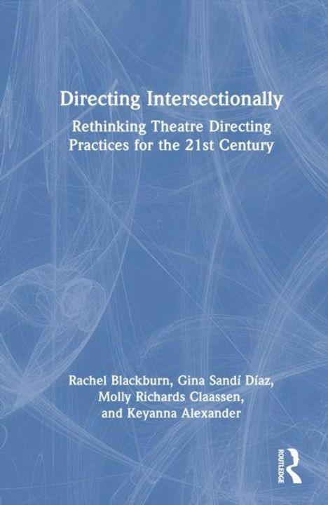 Text: "Directing Intersectionally", "Rethinking Theatre Directing Practices for the 21st Century", Autoren: Rachel Blackburn, Gina Sandí Díaz, Molly Richards Claassen, Keyanna Alexander. Hintergrund: Blau, abstrakte Muster.