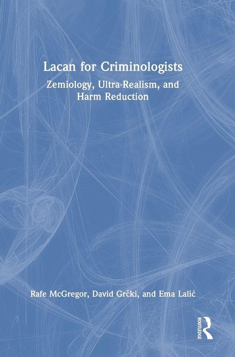 Text: "Lacan for Criminologists: Zemiology, Ultra-Realism, and Harm Reduction. Rafe McGregor, David Grčki, and Ema Lalić." Blaue abstrakte Linien.