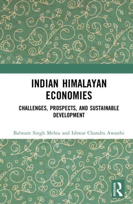 "Indian Himalayan Economies: Challenges, Prospects, and Sustainable Development" von Balwant Singh Mehta und Ishwar Chandra Awasthi. Grünes florales Muster im Hintergrund.