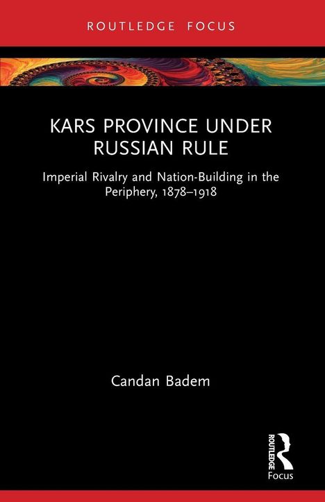 „Kars Province Under Russian Rule: Imperial Rivalry and Nation-Building, 1878-1918“ von Candan Badem. Schwarzes Cover.