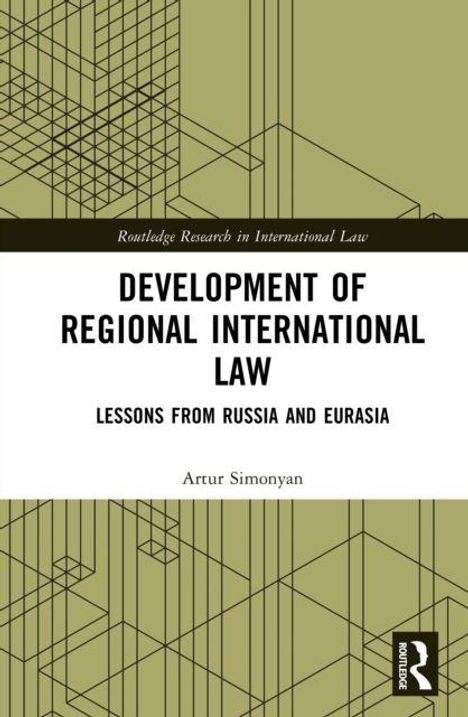 Titel: "Development of Regional International Law: Lessons from Russia and Eurasia" von Artur Simonyan. Geometrische Muster.