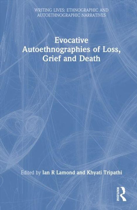 Text: "Evocative Autoethnographies of Loss, Grief and Death," editiert von Ian R Lamond und Khyati Tripathi. Blaues Hintergrundmuster.