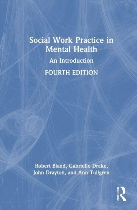 „Social Work Practice in Mental Health: An Introduction, FOURTH EDITION.“ Autoren: Robert Bland, Gabrielle Drake, John Drayton, Ann Tullgren. Blauer Hintergrund, zurückhaltendes Muster, Routledge-Logo.