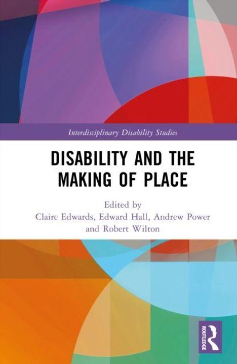 „Disability and the Making of Place“, herausgegeben von Claire Edwards, Edward Hall, Andrew Power, Robert Wilton. Buntes geometrisches Design.