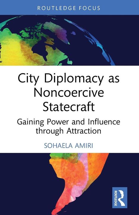 Ein farbenfrohes Buchcover. Titel: "City Diplomacy as Noncoercive Statecraft". Autor: Sohaela Amiri.