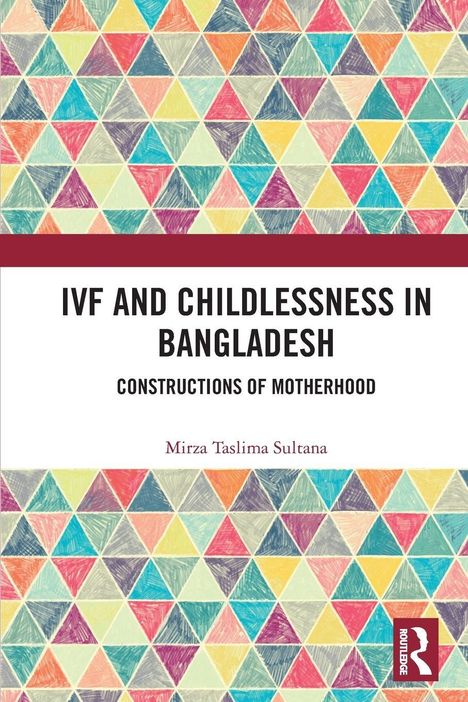"IVF and Childlessness in Bangladesh. Constructions of Motherhood. Mirza Taslima Sultana." Bunte Dreiecke, Routledge-Logo.