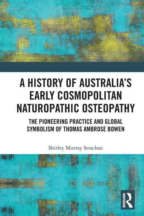 Buchtitel: A History of Australia's Early Cosmopolitan Naturopathic Osteopathy. Autor: Shirley Murray Strachan. Abstrakte blaue-gelbe Hintergrundgestaltung.