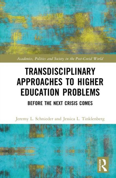 "Transdisciplinary Approaches to Higher Education Problems: Before the Next Crisis Comes" von Jeremy L. Schnieder und Jessica L. Tinklenberg. Cover mit abstraktem, türkis-gelben Muster.