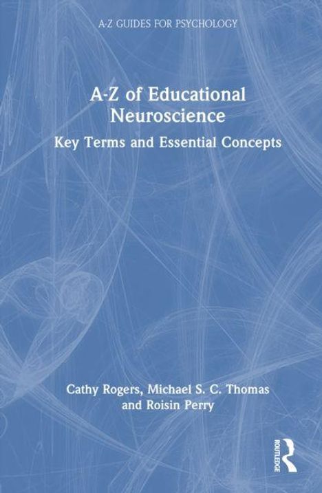 Titel: "A-Z of Educational Neuroscience" mit Untertitel "Key Terms and Essential Concepts". Autoren: Cathy Rogers, Michael S. C. Thomas, Roisin Perry.