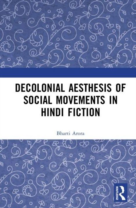 Text: "Decolonial Aesthesis of Social Movements in Hindi Fiction" von Bharti Arora. Blaues, mit weißen Mustern verziertes Design.