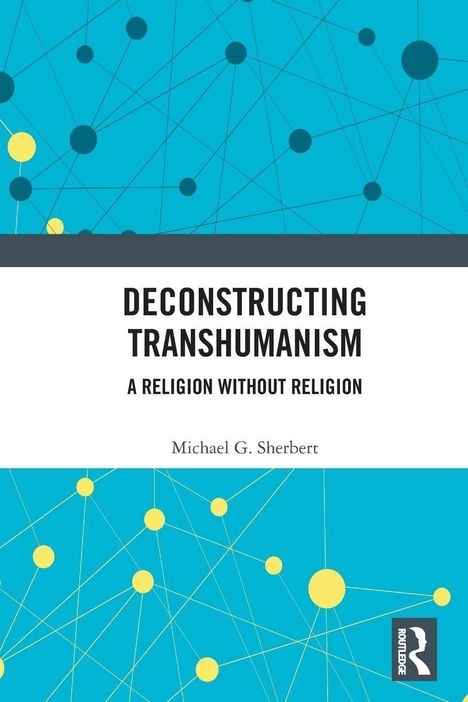 "DECONSTRUCTING TRANSHUMANISM: A RELIGION WITHOUT RELIGION" von Michael G. Sherbert. Logo und abstrahierte Netzwerkgrafik.