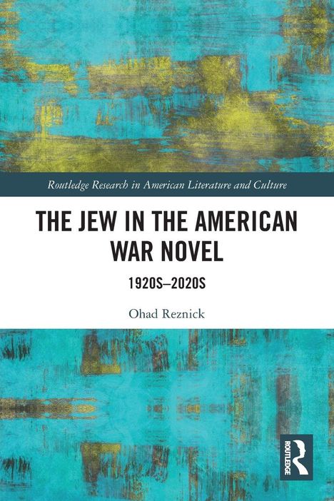 "The Jew in the American War Novel 1920s–2020s" von Ohad Reznick. Hintergrund in Blau und Gelb mit Routledge-Logo.