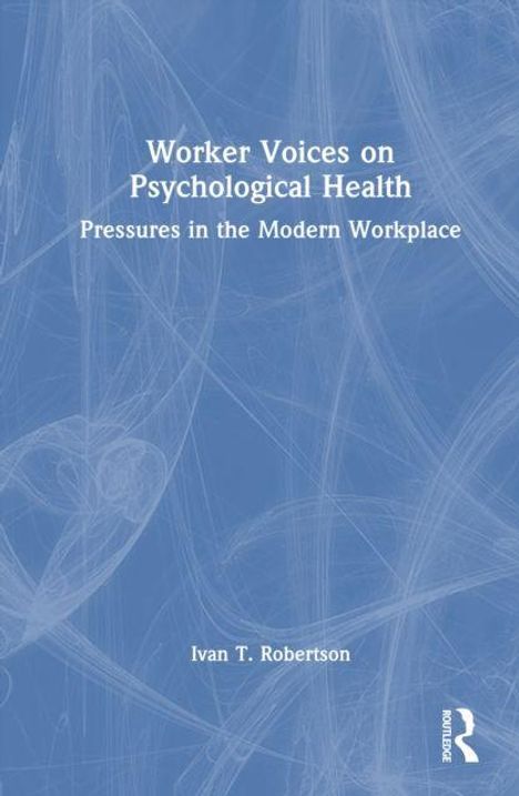 "Worker Voices on Psychological Health: Pressures in the Modern Workplace" von Ivan T. Robertson. Blau-weißes Cover.