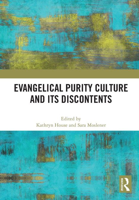 "EVANGELICAL PURITY CULTURE AND ITS DISCONTENTS" oben. Herausgeber: Kathryn House und Sara Moslener. Abstraktes blau-gelbes Design.