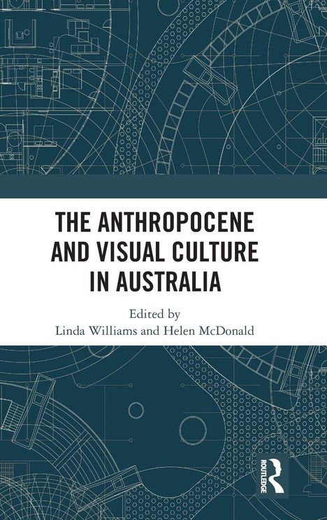 „The Anthropocene and Visual Culture in Australia“, herausgegeben von Linda Williams und Helen McDonald. Technische Zeichnungen.