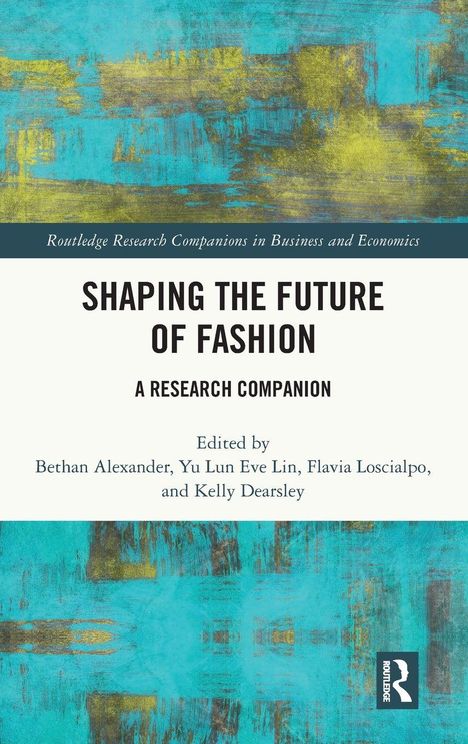 "Shaping the Future of Fashion: A Research Companion." Herausgeber: Bethan Alexander, Yu Lun Eve Lin, Flavia Loscialpo, Kelly Dearsley. Oberer und unterer Bereich mit abstraktem blau-gelbem Muster.