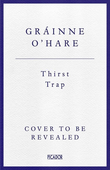 Text: "Gráinne O'Hare, Thirst Trap, Cover to be revealed, Picador." Schlichtes, blau umrandetes Design auf weißem Grund.