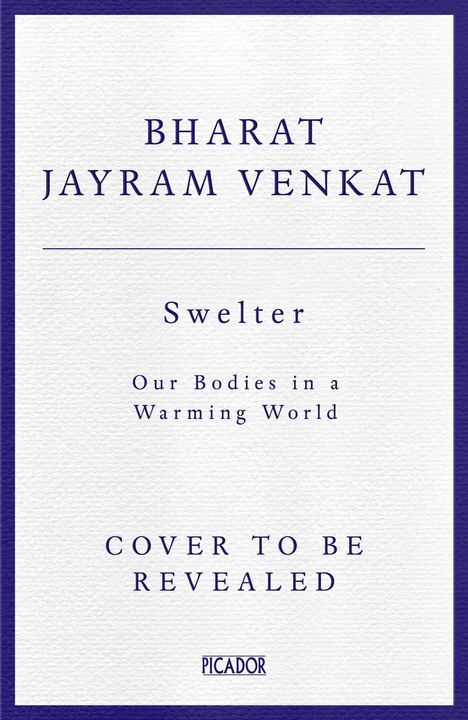 Text: Bharat Jayram Venkat, Swelter, Our Bodies in a Warming World, Cover to be Revealed. Logo: PICADOR. Hintergrund: Beige.