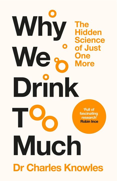 Buchtitel: "Why We Drink Too Much". Untertitel: "The Hidden Science of Just One More". Autor: Dr Charles Knowles.